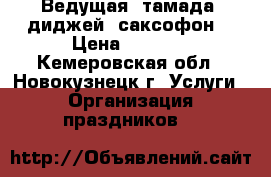 Ведущая, тамада, диджей, саксофон. › Цена ­ 1 000 - Кемеровская обл., Новокузнецк г. Услуги » Организация праздников   